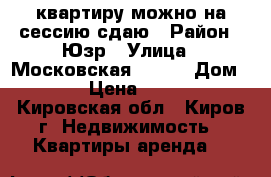 ,квартиру можно на сессию сдаю › Район ­ Юзр › Улица ­ Московская 148/1 › Дом ­ 148 › Цена ­ 10 000 - Кировская обл., Киров г. Недвижимость » Квартиры аренда   